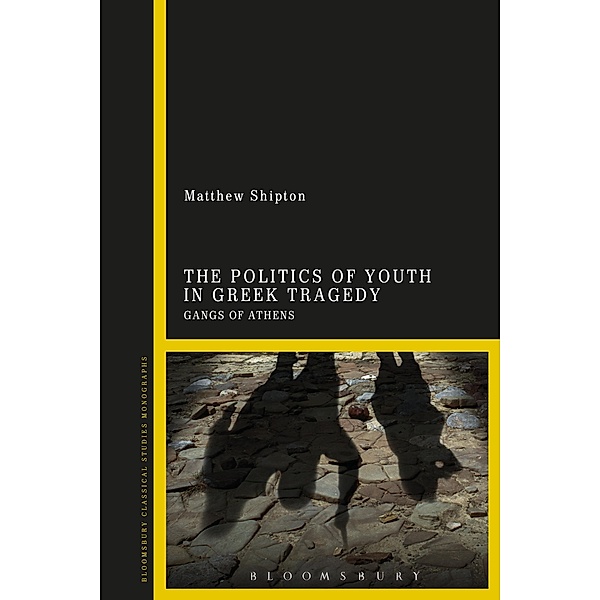 The Politics of Youth in Greek Tragedy, Matthew Shipton