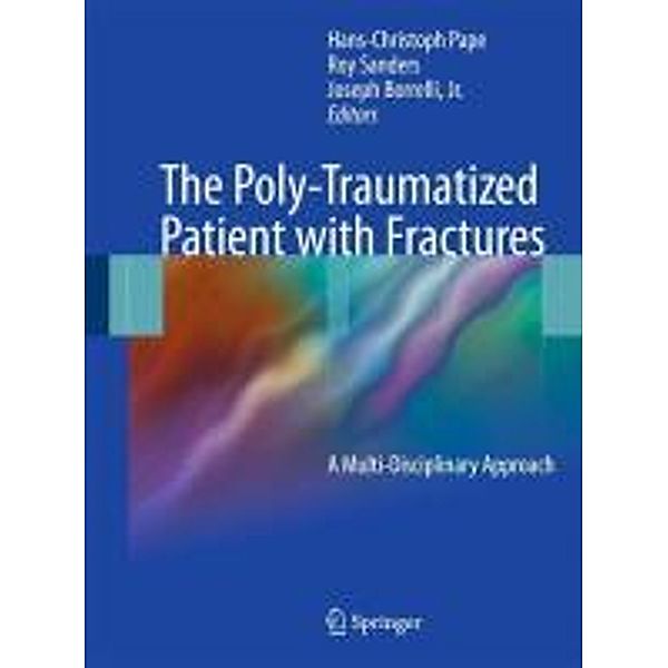 The Poly-Traumatized Patient with Fractures, Roy Sanders, Jr, Hans-Christoph Pape, Joseph Borrelli