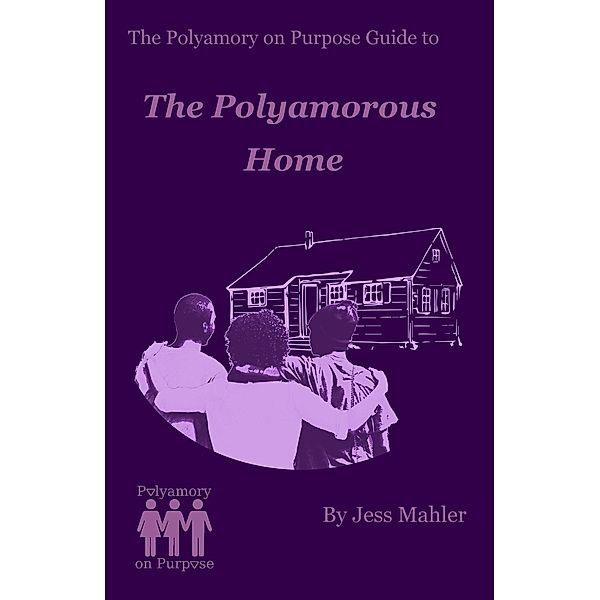 The Polyamorous Home (The Polyamory on Purpose Guides, #2) / The Polyamory on Purpose Guides, Jess Mahler