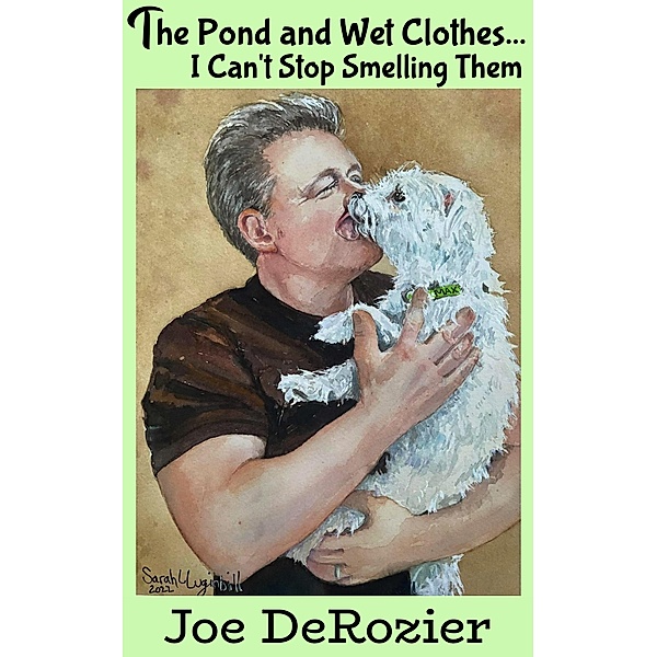 The Pond and Wet Clothes... I Can't Stop Smelling Them (Tales From Behind the Bakery Door, #5) / Tales From Behind the Bakery Door, Joe Derozier