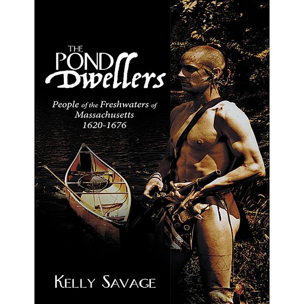 The Pond Dwellers: People of the Freshwaters of Massachusetts 1620-1676, Kelly Savage