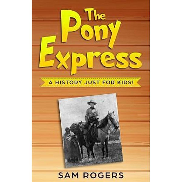 The Pony Express / History for Kids Bd.1, Sam Rogers