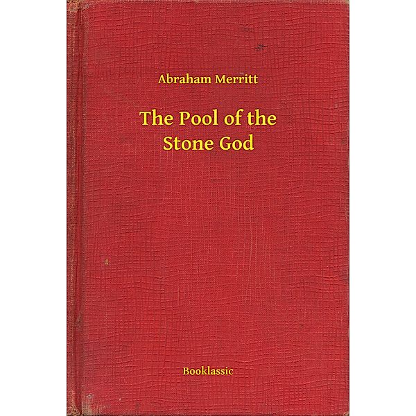 The Pool of the Stone God, Abraham Merritt