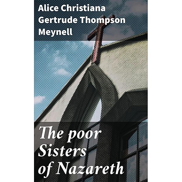 The poor Sisters of Nazareth, Alice Christiana Gertrude Thompson Meynell