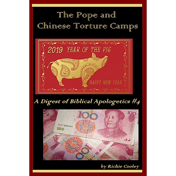The Pope and Chinese Torture Camps A Digest of Biblical Apologetics #4, Richie Cooley