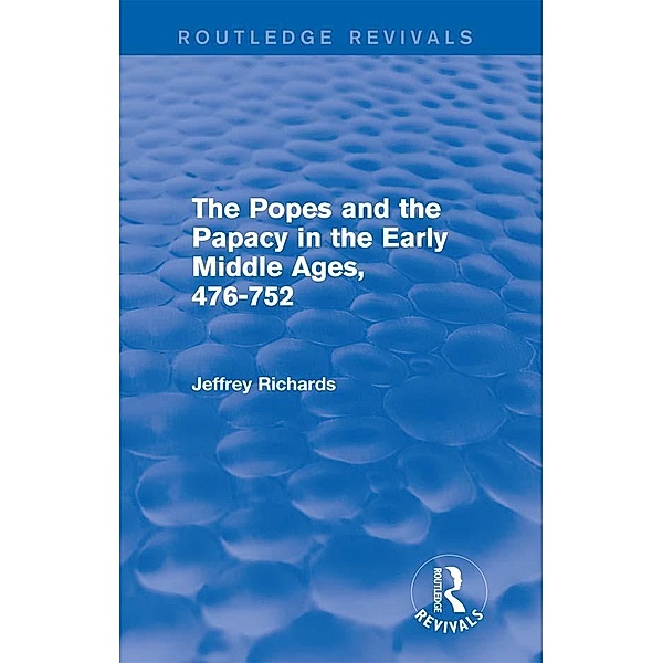 The Popes and the Papacy in the Early Middle Ages (Routledge Revivals) / Routledge Revivals, Jeffrey Richards