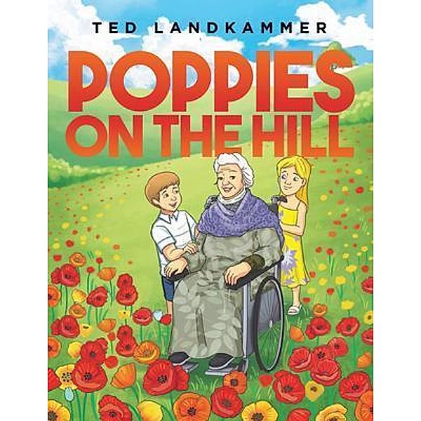 The Poppies on the Hill / Author Reputation Press, LLC, Ted Landkammer
