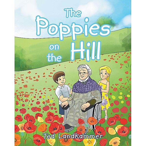 The Poppies on the Hill / Christian Faith Publishing, Inc., Ted Landkammer