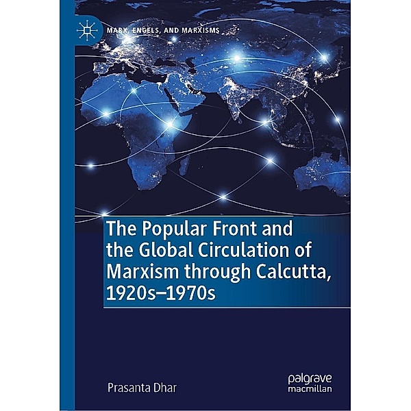 The Popular Front and the Global Circulation of Marxism through Calcutta, 1920s-1970s / Marx, Engels, and Marxisms, Prasanta Dhar