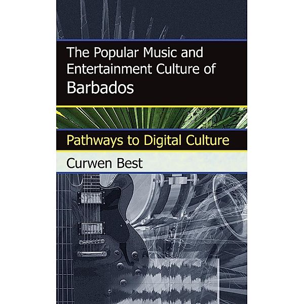 The Popular Music and Entertainment Culture of Barbados, Curwen Best