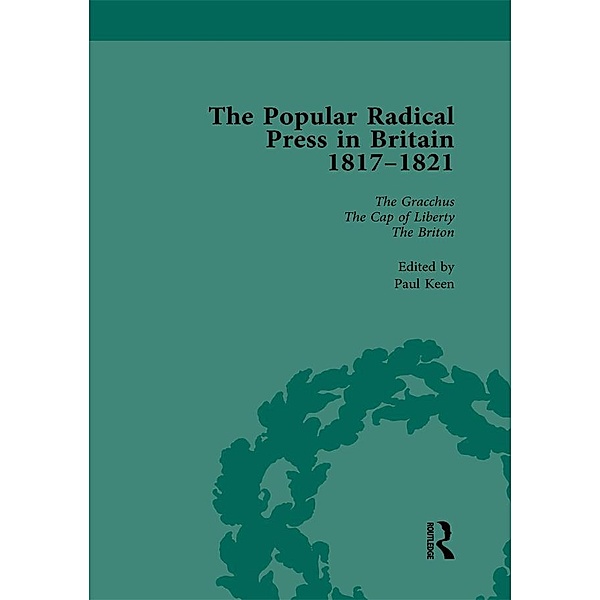 The Popular Radical Press in Britain, 1811-1821 Vol 4, Paul Keen, Kevin Gilmartin