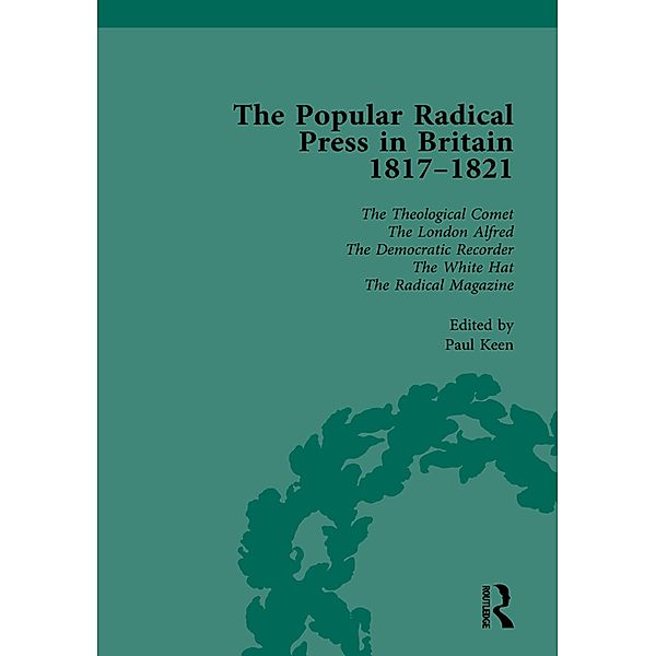 The Popular Radical Press in Britain, 1811-1821 Vol 6, Paul Keen, Kevin Gilmartin