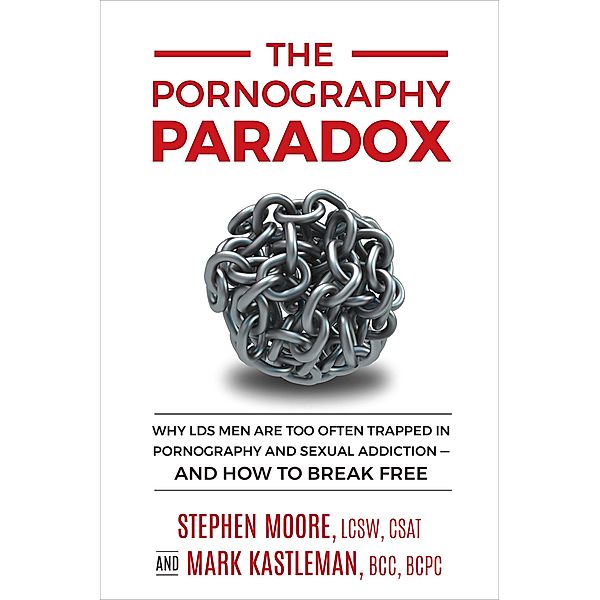 The Pornography Paradox: Why LDS Men Are Too Often Trapped in Pornography and Sexual Addiction, and How to Break Free., Mark Kastleman