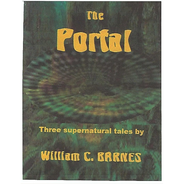 The Portal: Three Supernatural Tales, William C Barnes