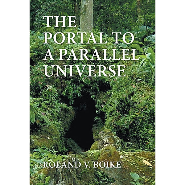 The Portal to a Parallel Universe, Roland V. Boike