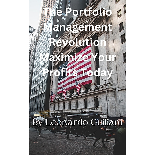 The Portfolio Management Revolution Maximize Your Profits Today, Leonardo Guiliani