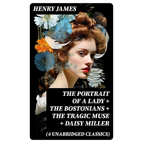 The Portrait of a Lady + The Bostonians + The Tragic Muse + Daisy Miller (4 Unabridged Classics), Henry James