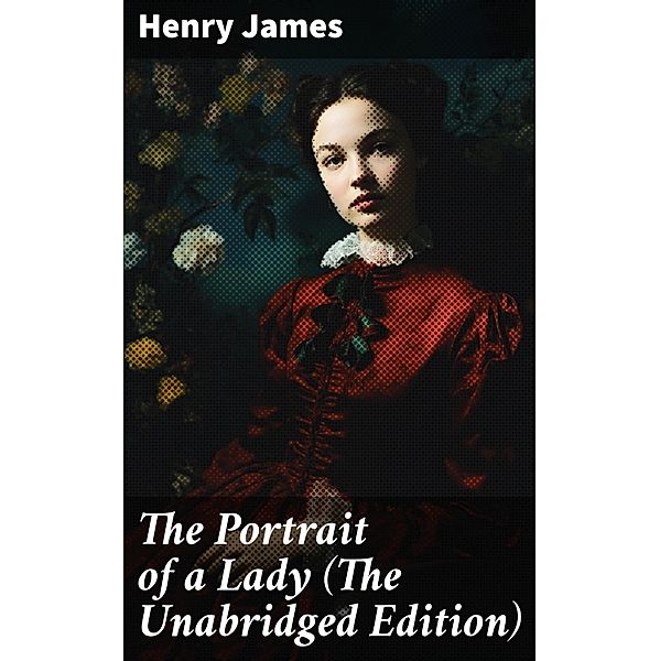 The Portrait of a Lady (The Unabridged Edition), Henry James