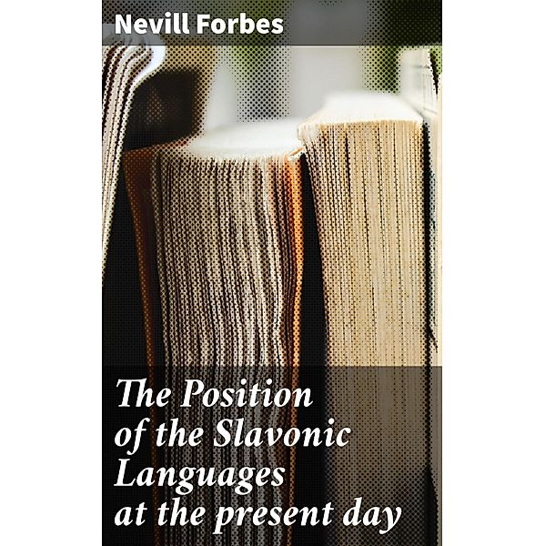 The Position of the Slavonic Languages at the present day, Nevill Forbes