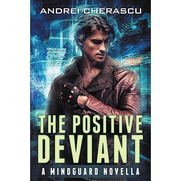 The Positive Deviant: A Mindguard Novella (The Mindguard Saga, #0) / The Mindguard Saga, Andrei Cherascu