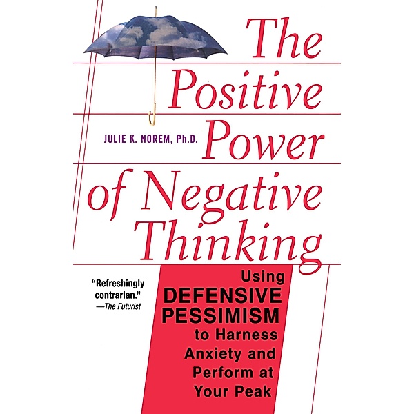 The Positive Power Of Negative Thinking, Julie Norem