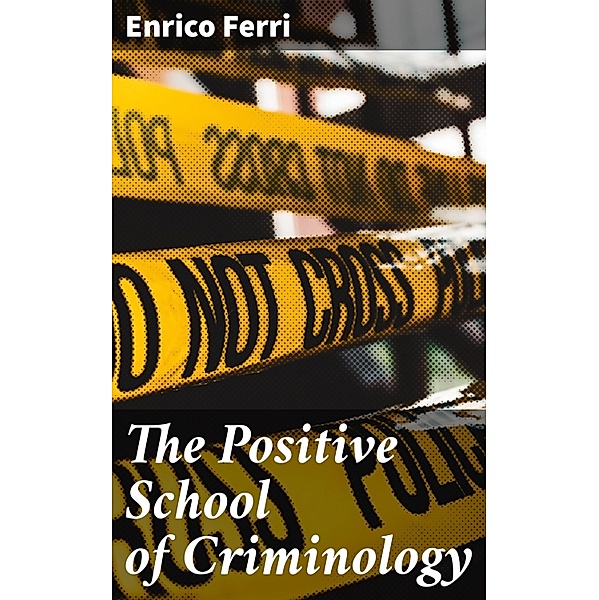 The Positive School of Criminology, Enrico Ferri