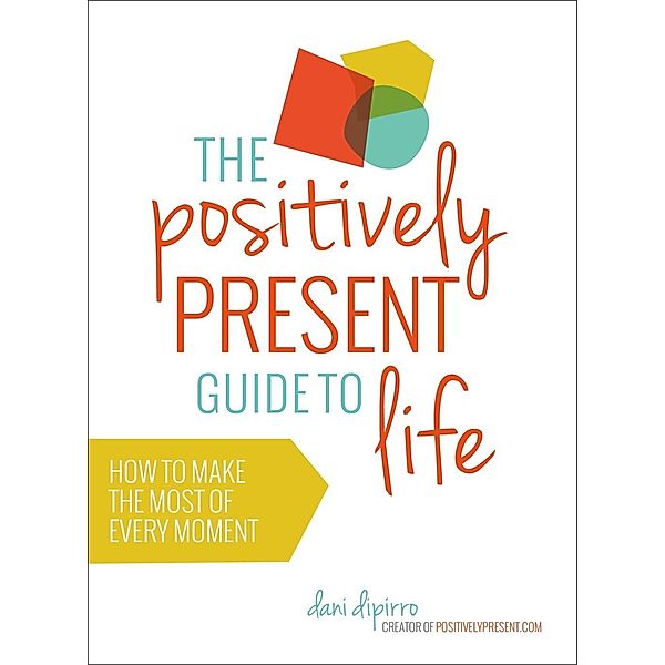 The Positively Present Guide to Life, Dani DiPirro