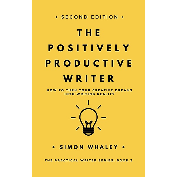 The Positively Productive Writer (The Practical Writer, #3) / The Practical Writer, Simon Whaley