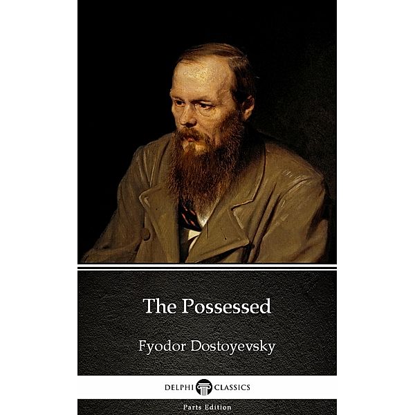 The Possessed by Fyodor Dostoyevsky / Delphi Parts Edition (Fyodor Dostoyevsky) Bd.13, Fyodor Dostoyevsky