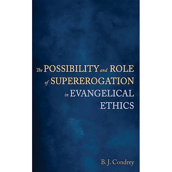 The Possibility and Role of Supererogation in Evangelical Ethics, B. J. Condrey