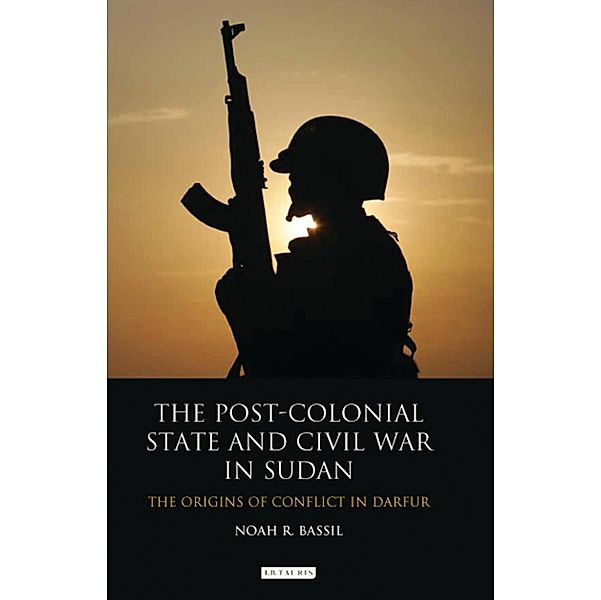 The Post-Colonial State and Civil War in Sudan, Noah R. Bassil