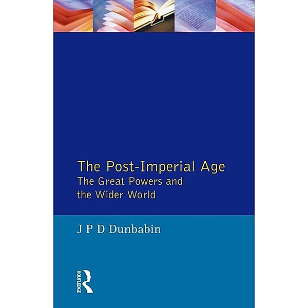 The Post-Imperial Age: The Great Powers and the Wider World, J. P. D. Dunbabin
