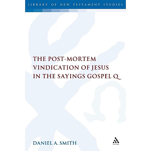 The Post-Mortem Vindication of Jesus in the Sayings Gospel Q, Daniel A. Smith