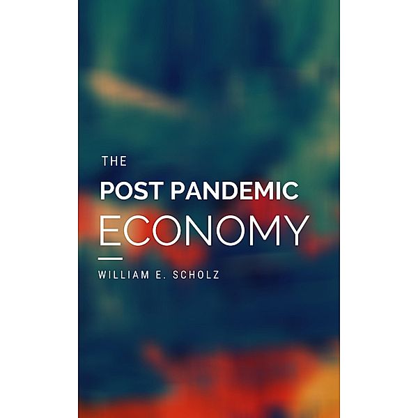 The Post Pandemic Economy, William E. Scholz