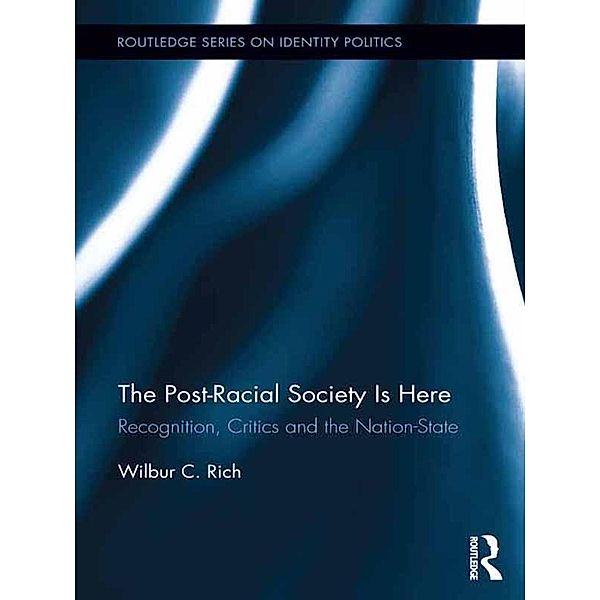The Post-Racial Society is Here / Routledge Series on Identity Politics, Wilbur C. Rich