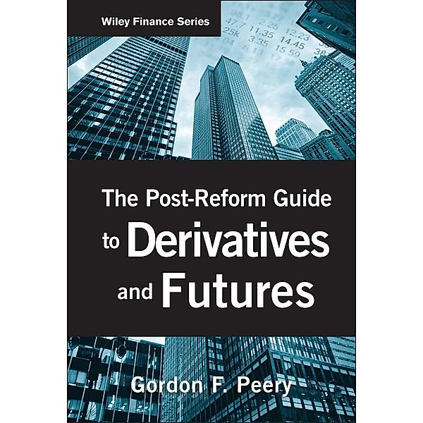 The Post-Reform Guide to Derivatives and Futures / Wiley Finance Editions, Gordon F. Peery