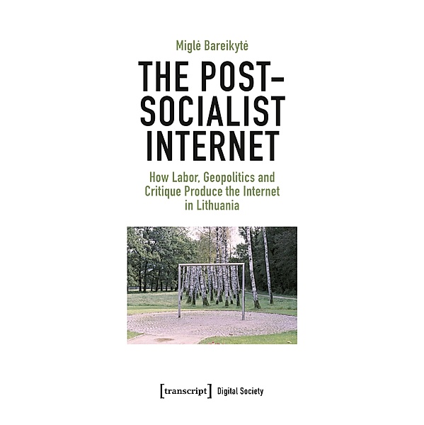 The Post-Socialist Internet / Digitale Gesellschaft Bd.43, Migle Bareikyte