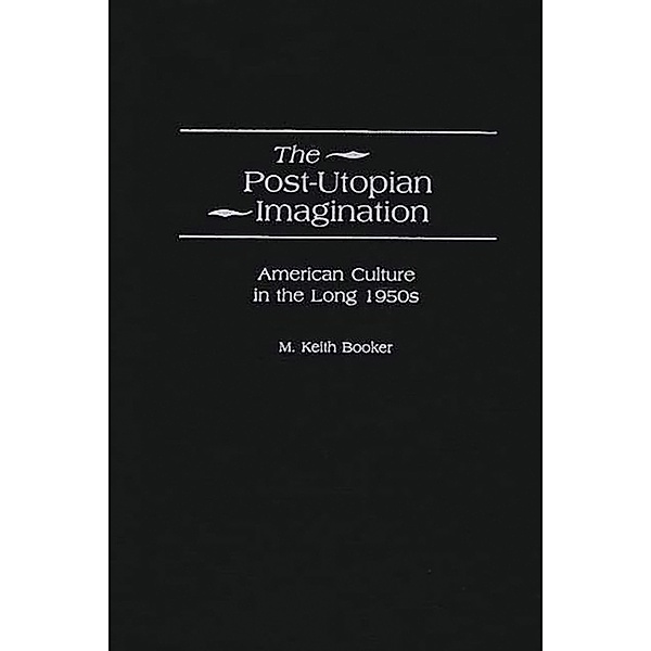 The Post-Utopian Imagination, M. Keith Booker