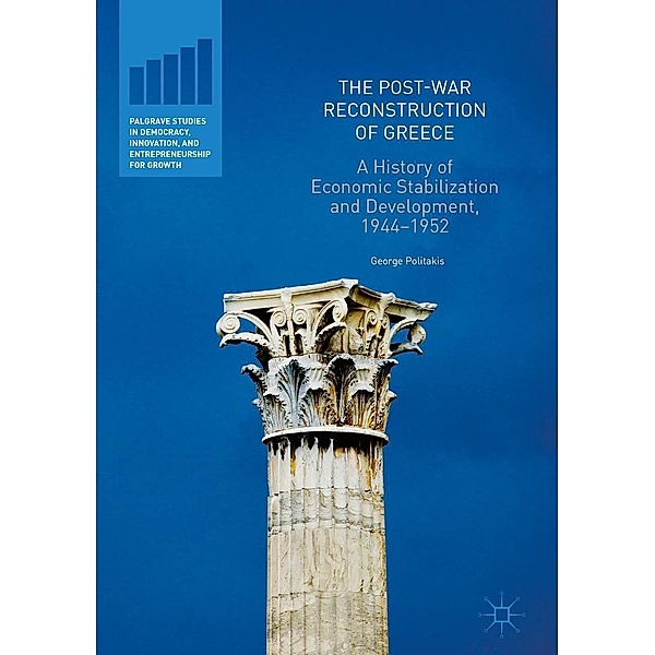 The Post-War Reconstruction of Greece / Palgrave Studies in Democracy, Innovation, and Entrepreneurship for Growth, George Politakis