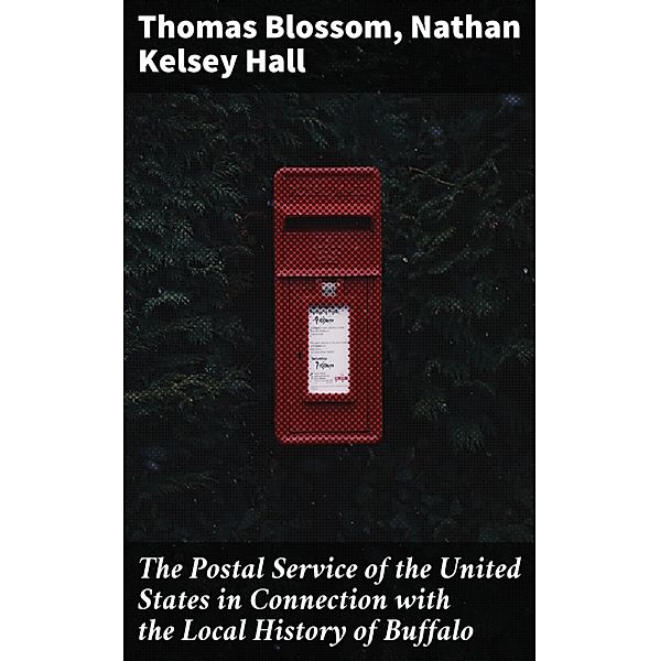 The Postal Service of the United States in Connection with the Local History of Buffalo, Thomas Blossom, Nathan Kelsey Hall
