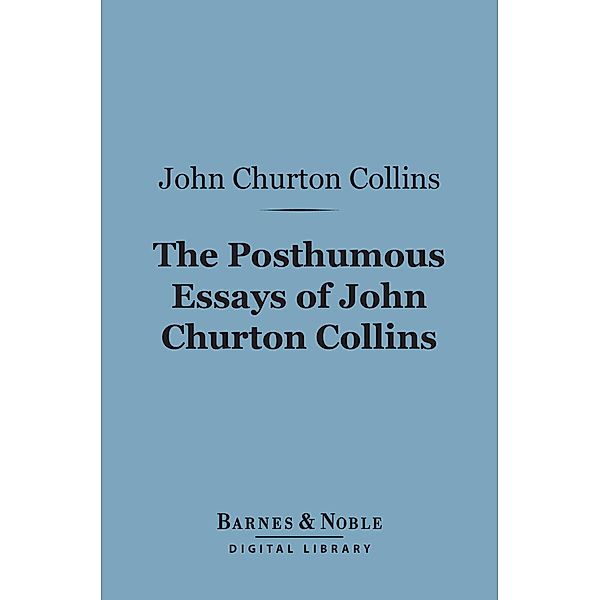 The Posthumous Essays of John Churton Collins (Barnes & Noble Digital Library) / Barnes & Noble, John Churton Collins