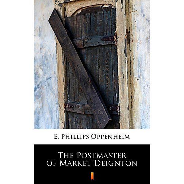 The Postmaster of Market Deignton, E. Phillips Oppenheim