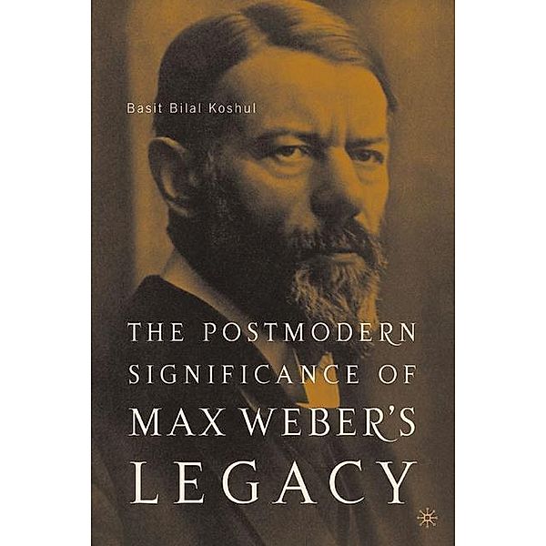 The Postmodern Significance of Max Weber's Legacy: Disenchanting Disenchantment, B. Koshul