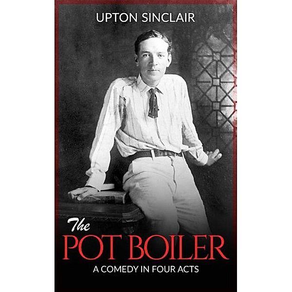 The Pot Boiler: A Comedy in Four Acts, Upton Sinclair