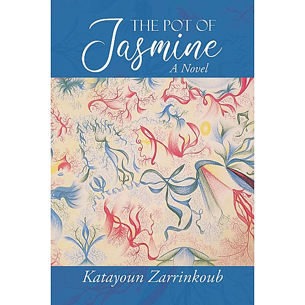 The Pot of Jasmine: A Novel, Katayoun Zarrinkoub