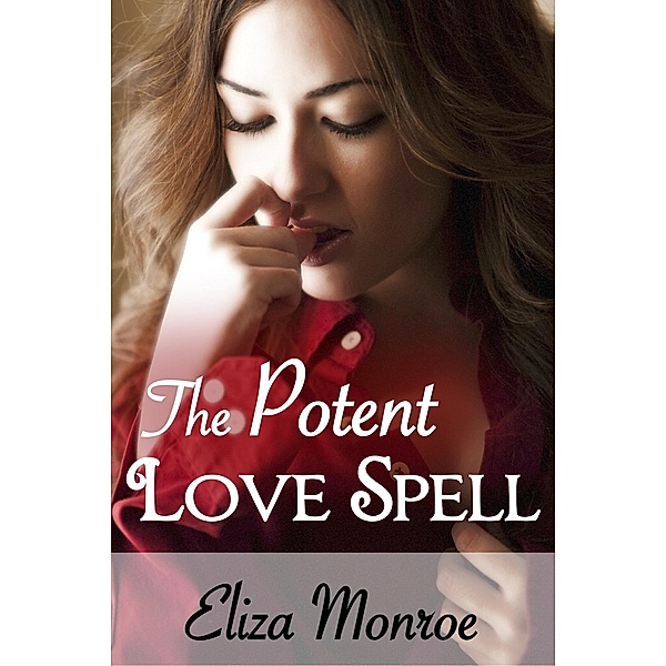 The Potent Love Spell (Sex Secrets of a Witch Erotic Romance, #3) / Sex Secrets of a Witch Erotic Romance, Eliza Monroe