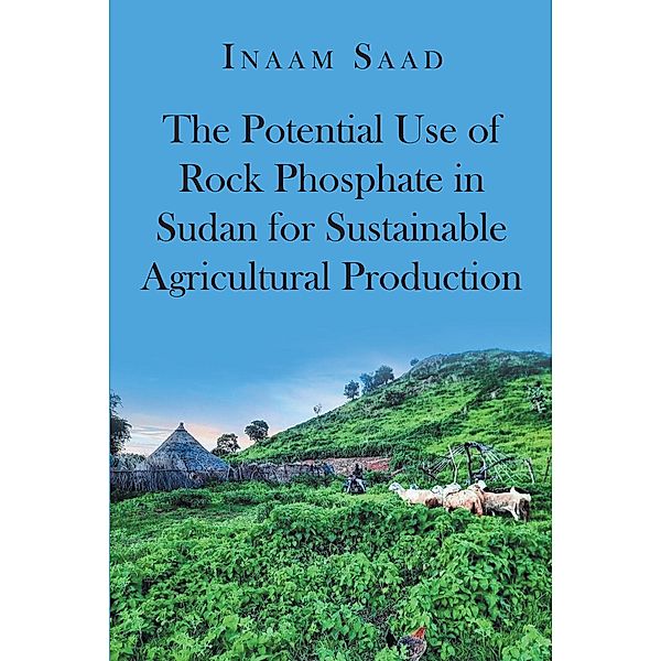 The Potential Use of Rock Phosphate in Sudan for Sustainable Agricultural Production, Inaam Saad