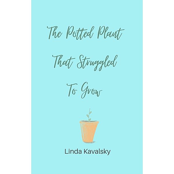 The Potted Plant That Struggled To Grow, Linda Kavalsky