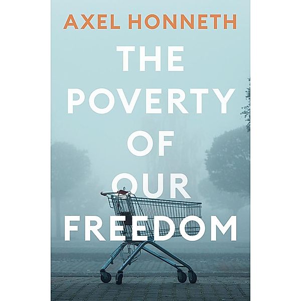 The Poverty of Our Freedom, Axel Honneth