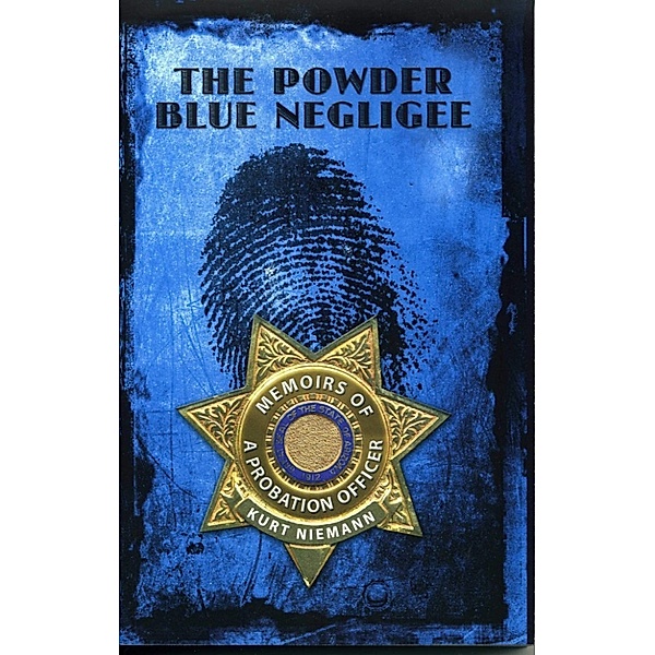 The Powder Blue Negliee: Memoirs Of A Probation Officer, Kurt Niemann